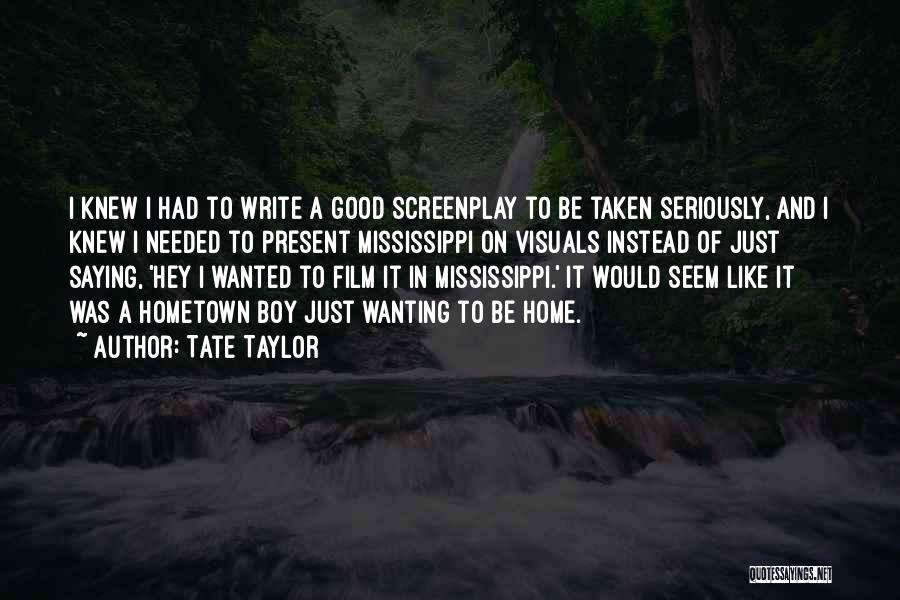 Tate Taylor Quotes: I Knew I Had To Write A Good Screenplay To Be Taken Seriously, And I Knew I Needed To Present