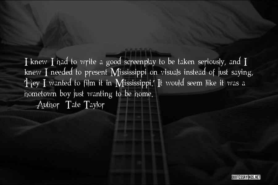 Tate Taylor Quotes: I Knew I Had To Write A Good Screenplay To Be Taken Seriously, And I Knew I Needed To Present