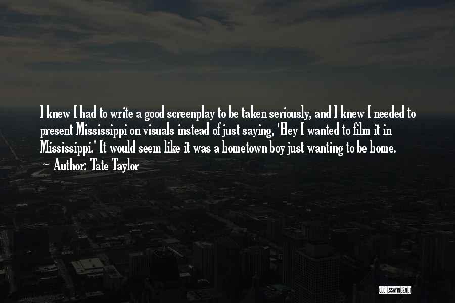 Tate Taylor Quotes: I Knew I Had To Write A Good Screenplay To Be Taken Seriously, And I Knew I Needed To Present