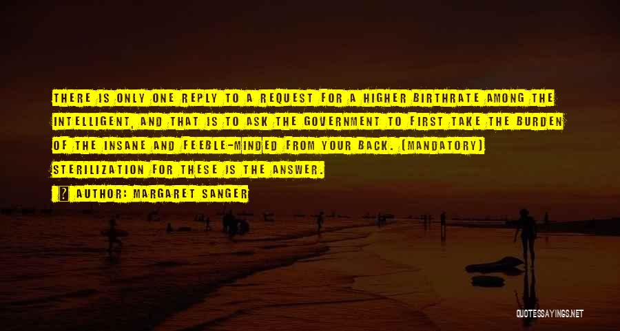 Margaret Sanger Quotes: There Is Only One Reply To A Request For A Higher Birthrate Among The Intelligent, And That Is To Ask