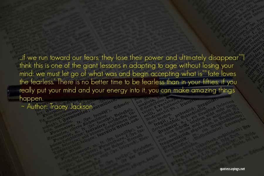 Tracey Jackson Quotes: ...if We Run Toward Our Fears, They Lose Their Power And Ultimately Disappeari Think This Is One Of The Giant