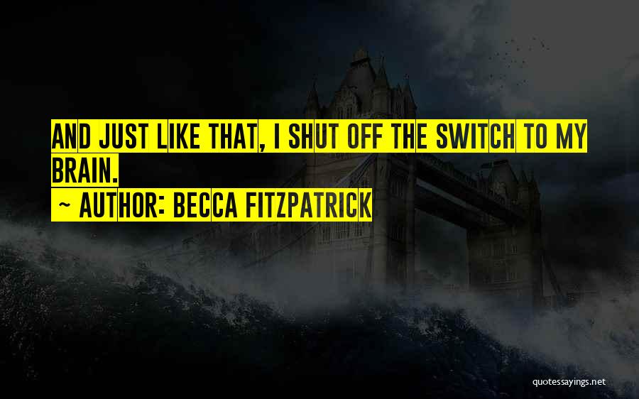 Becca Fitzpatrick Quotes: And Just Like That, I Shut Off The Switch To My Brain.