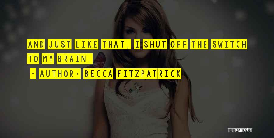 Becca Fitzpatrick Quotes: And Just Like That, I Shut Off The Switch To My Brain.