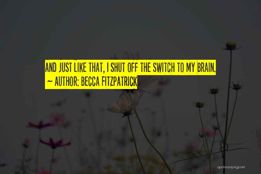 Becca Fitzpatrick Quotes: And Just Like That, I Shut Off The Switch To My Brain.