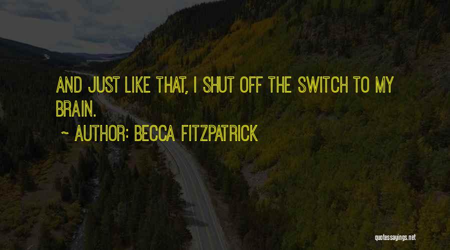 Becca Fitzpatrick Quotes: And Just Like That, I Shut Off The Switch To My Brain.