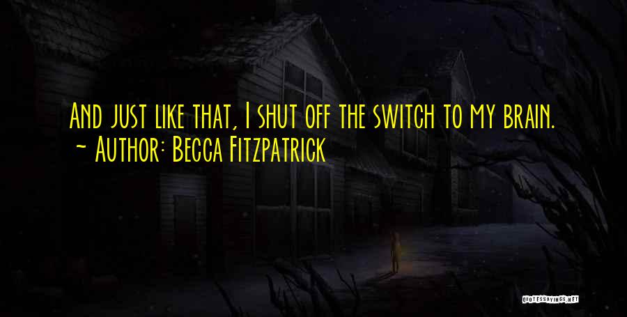 Becca Fitzpatrick Quotes: And Just Like That, I Shut Off The Switch To My Brain.