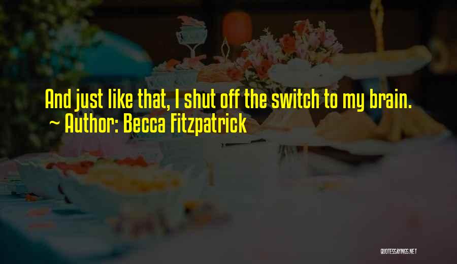 Becca Fitzpatrick Quotes: And Just Like That, I Shut Off The Switch To My Brain.