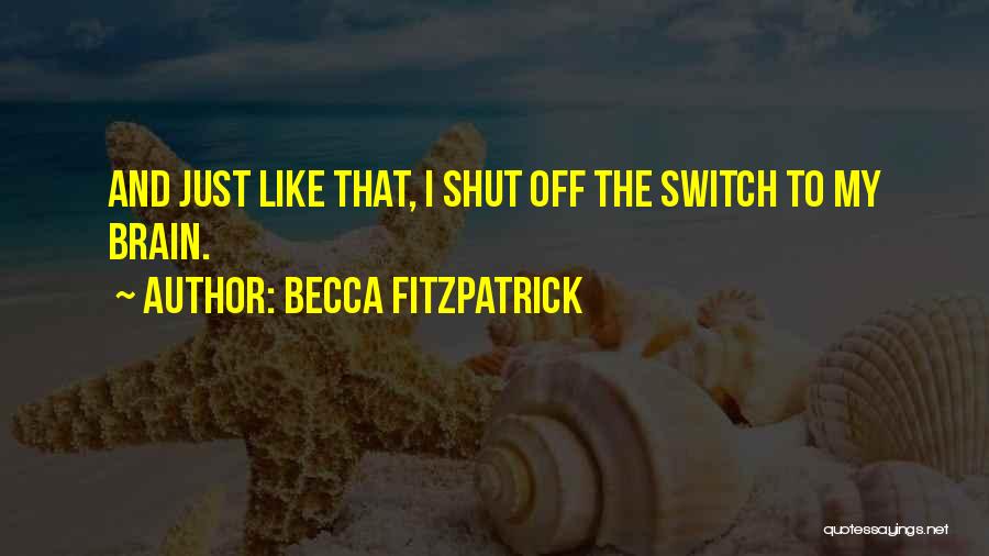 Becca Fitzpatrick Quotes: And Just Like That, I Shut Off The Switch To My Brain.