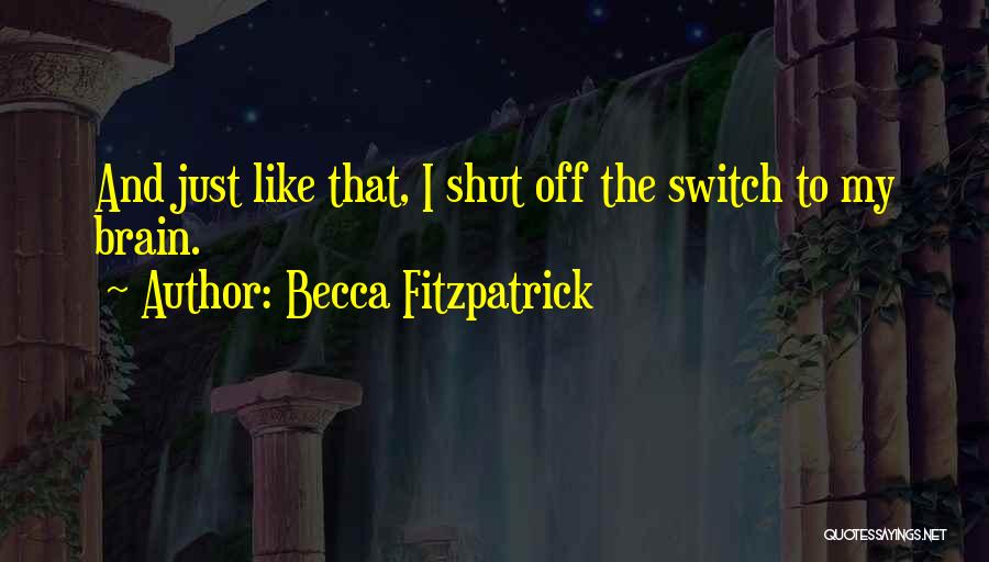 Becca Fitzpatrick Quotes: And Just Like That, I Shut Off The Switch To My Brain.