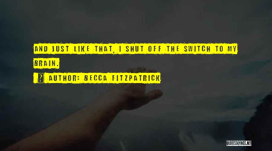 Becca Fitzpatrick Quotes: And Just Like That, I Shut Off The Switch To My Brain.