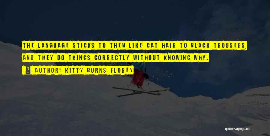 Kitty Burns Florey Quotes: The Language Sticks To Them Like Cat Hair To Black Trousers, And They Do Things Correctly Without Knowing Why.