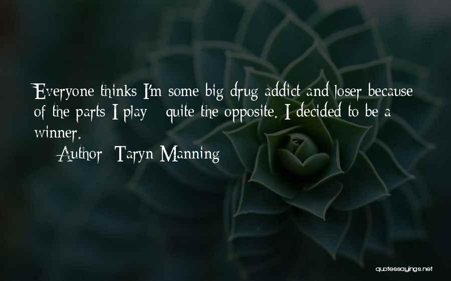 Taryn Manning Quotes: Everyone Thinks I'm Some Big Drug Addict And Loser Because Of The Parts I Play - Quite The Opposite. I