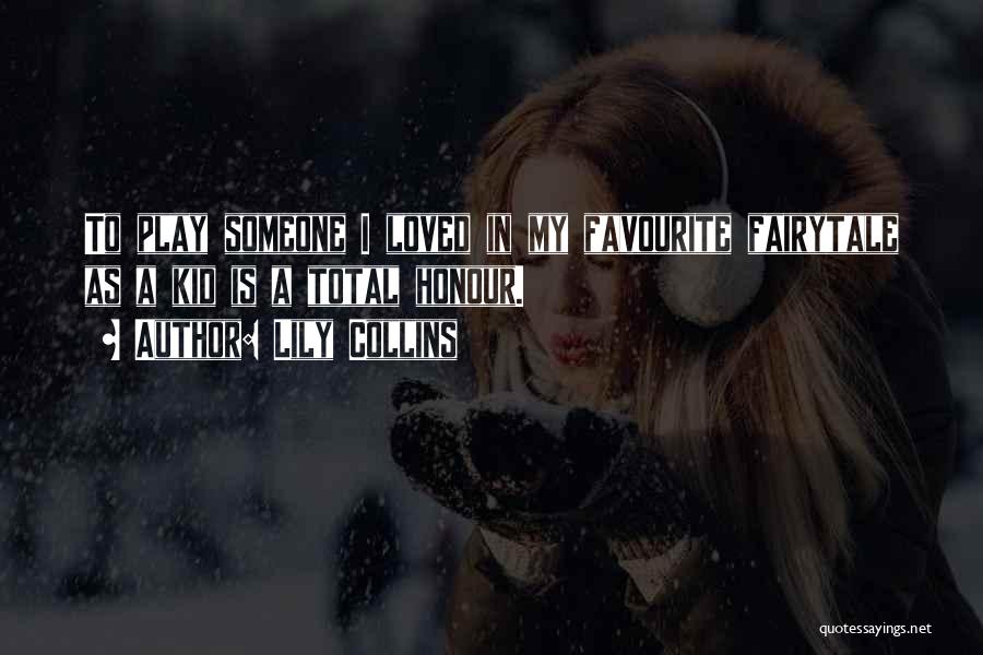 Lily Collins Quotes: To Play Someone I Loved In My Favourite Fairytale As A Kid Is A Total Honour.