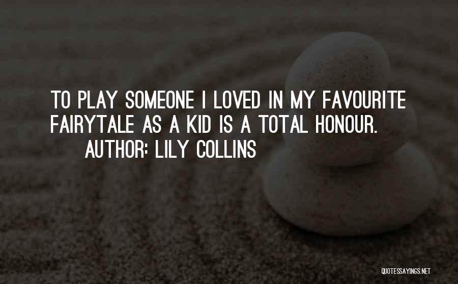 Lily Collins Quotes: To Play Someone I Loved In My Favourite Fairytale As A Kid Is A Total Honour.