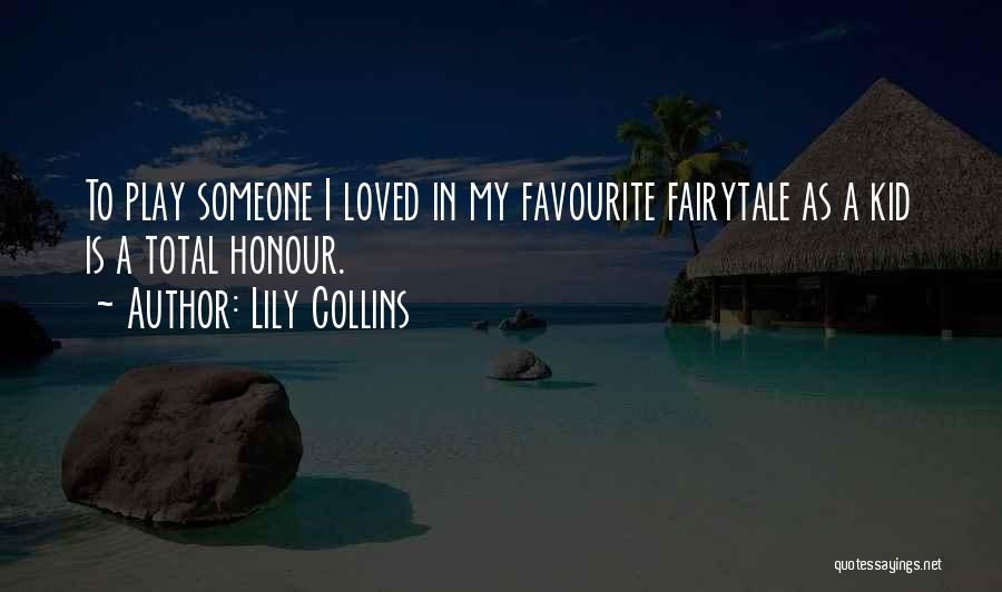 Lily Collins Quotes: To Play Someone I Loved In My Favourite Fairytale As A Kid Is A Total Honour.