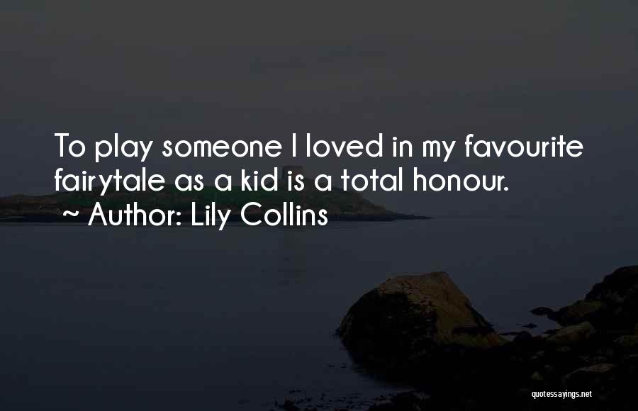 Lily Collins Quotes: To Play Someone I Loved In My Favourite Fairytale As A Kid Is A Total Honour.