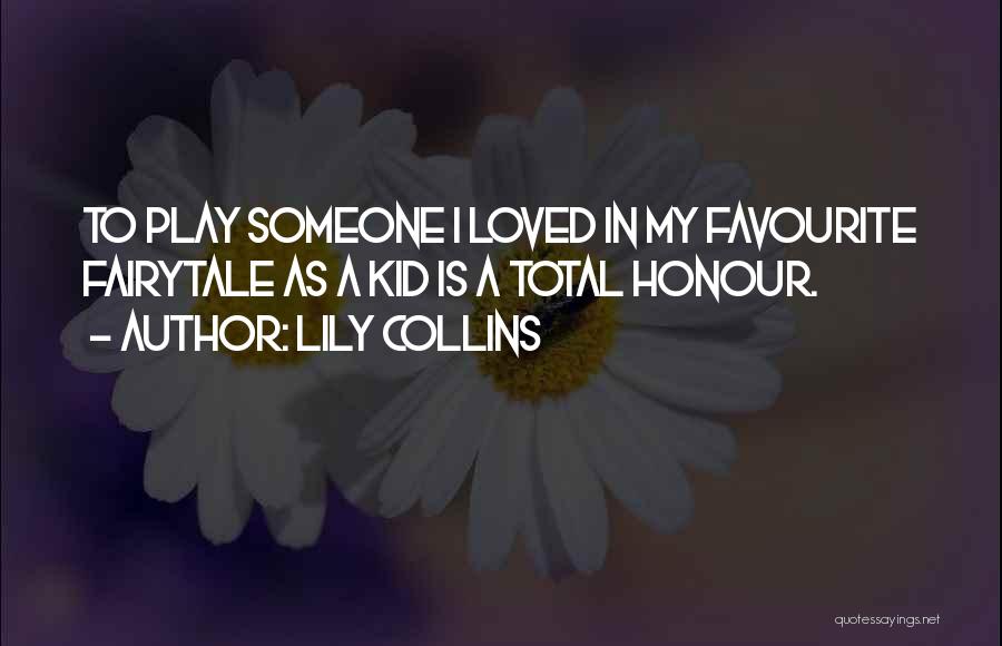 Lily Collins Quotes: To Play Someone I Loved In My Favourite Fairytale As A Kid Is A Total Honour.