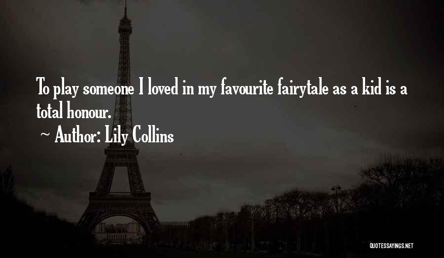 Lily Collins Quotes: To Play Someone I Loved In My Favourite Fairytale As A Kid Is A Total Honour.