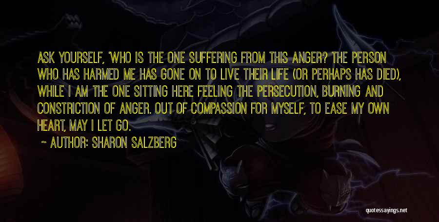 Sharon Salzberg Quotes: Ask Yourself, 'who Is The One Suffering From This Anger? The Person Who Has Harmed Me Has Gone On To