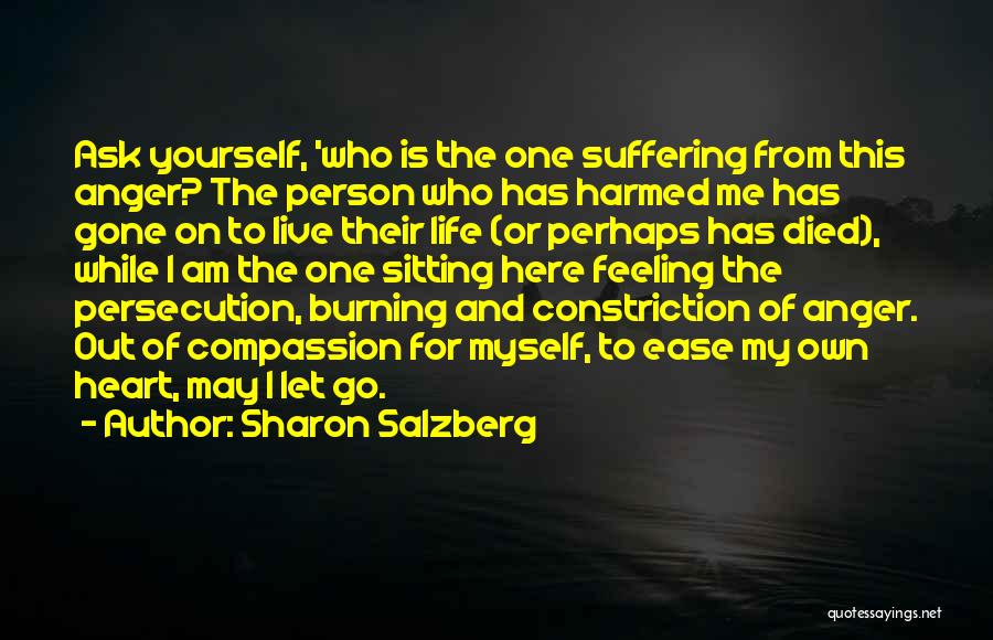 Sharon Salzberg Quotes: Ask Yourself, 'who Is The One Suffering From This Anger? The Person Who Has Harmed Me Has Gone On To