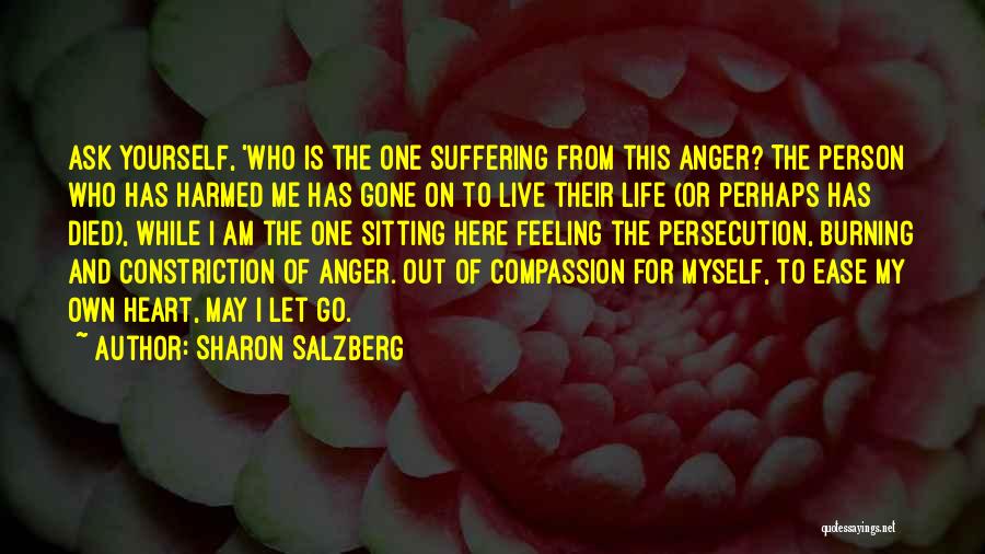 Sharon Salzberg Quotes: Ask Yourself, 'who Is The One Suffering From This Anger? The Person Who Has Harmed Me Has Gone On To