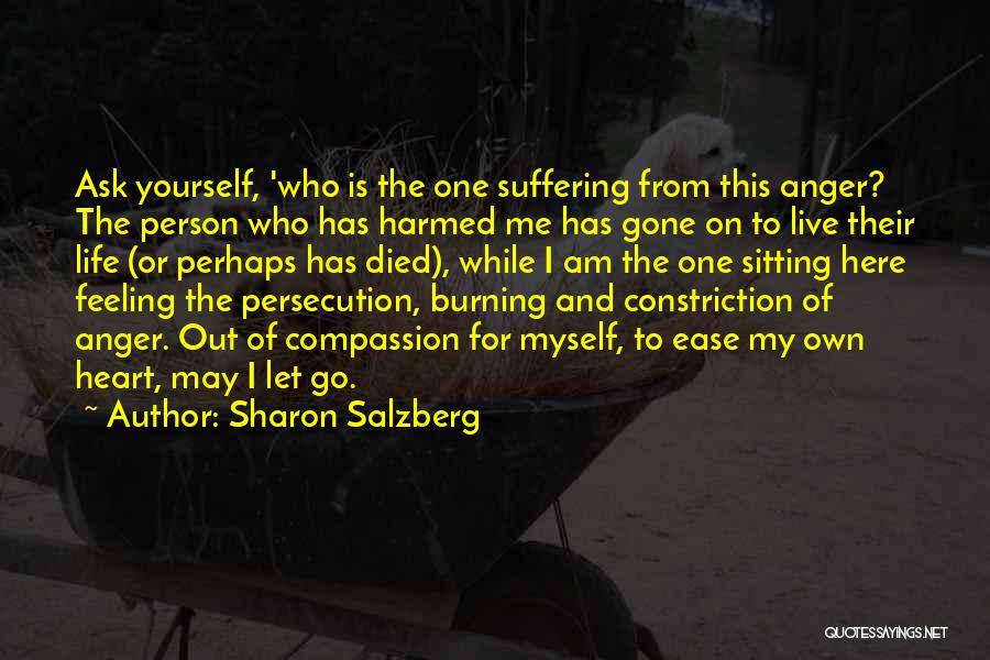 Sharon Salzberg Quotes: Ask Yourself, 'who Is The One Suffering From This Anger? The Person Who Has Harmed Me Has Gone On To