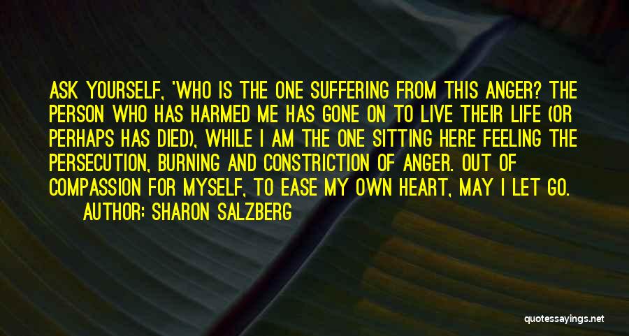 Sharon Salzberg Quotes: Ask Yourself, 'who Is The One Suffering From This Anger? The Person Who Has Harmed Me Has Gone On To