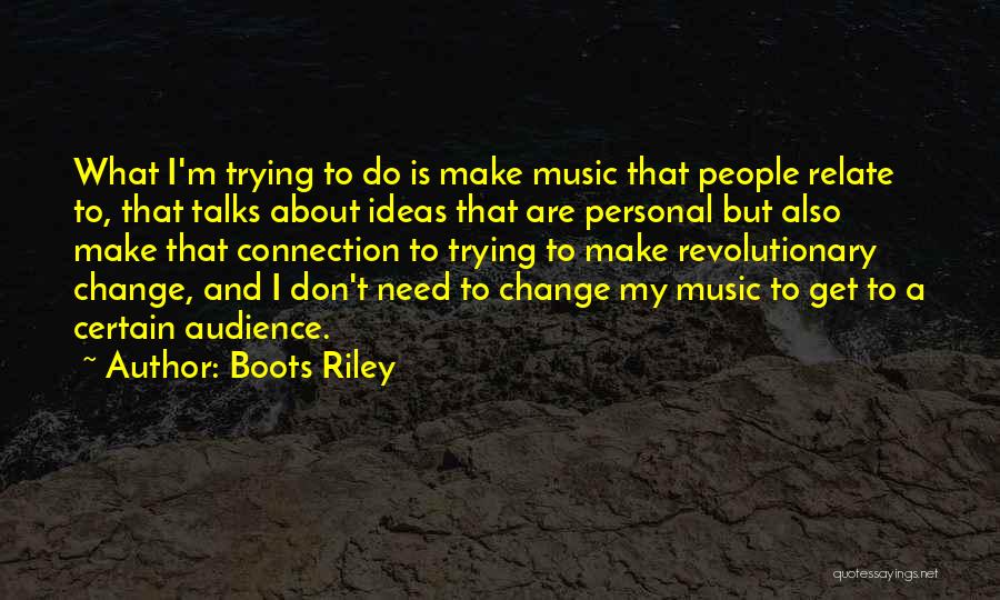 Boots Riley Quotes: What I'm Trying To Do Is Make Music That People Relate To, That Talks About Ideas That Are Personal But