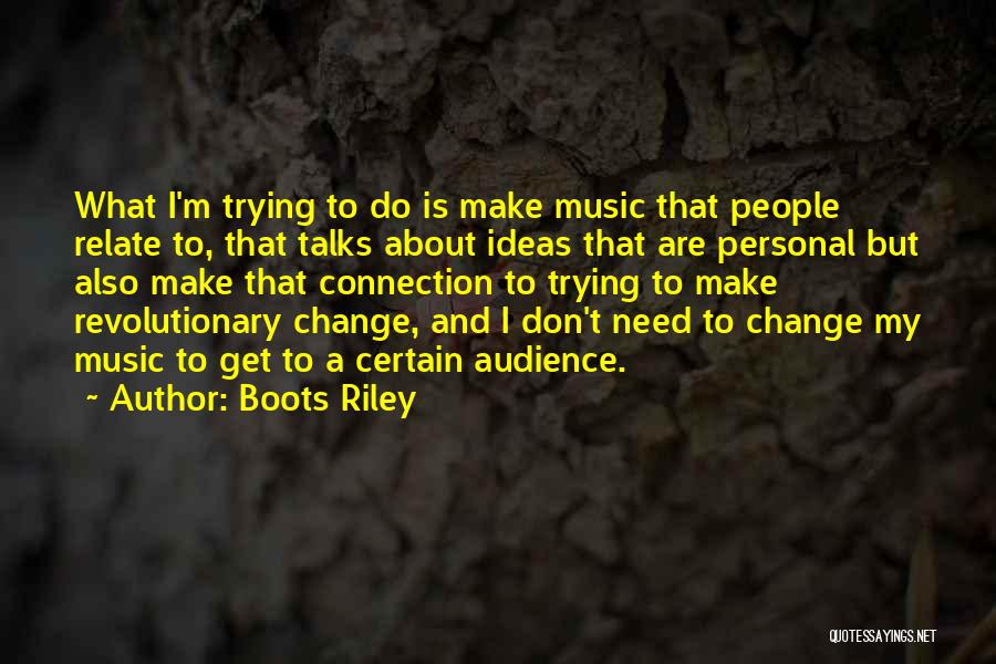 Boots Riley Quotes: What I'm Trying To Do Is Make Music That People Relate To, That Talks About Ideas That Are Personal But