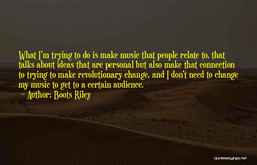 Boots Riley Quotes: What I'm Trying To Do Is Make Music That People Relate To, That Talks About Ideas That Are Personal But