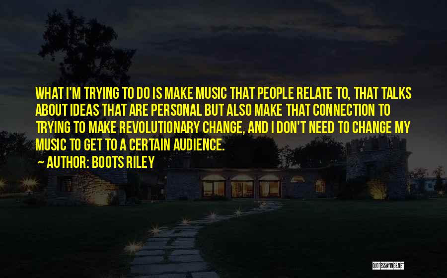 Boots Riley Quotes: What I'm Trying To Do Is Make Music That People Relate To, That Talks About Ideas That Are Personal But