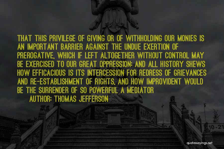 Thomas Jefferson Quotes: That This Privilege Of Giving Or Of Withholding Our Monies Is An Important Barrier Against The Undue Exertion Of Prerogative,