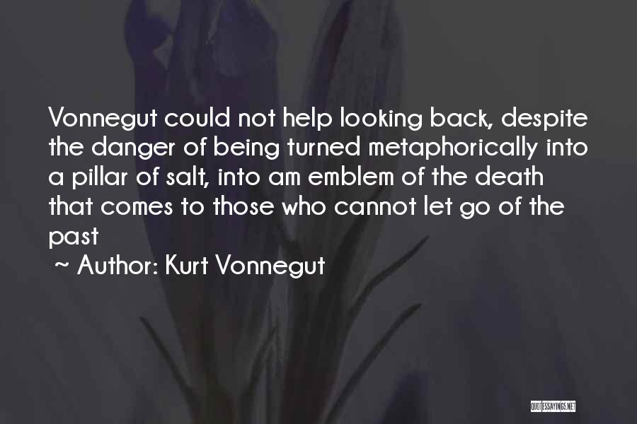 Kurt Vonnegut Quotes: Vonnegut Could Not Help Looking Back, Despite The Danger Of Being Turned Metaphorically Into A Pillar Of Salt, Into Am