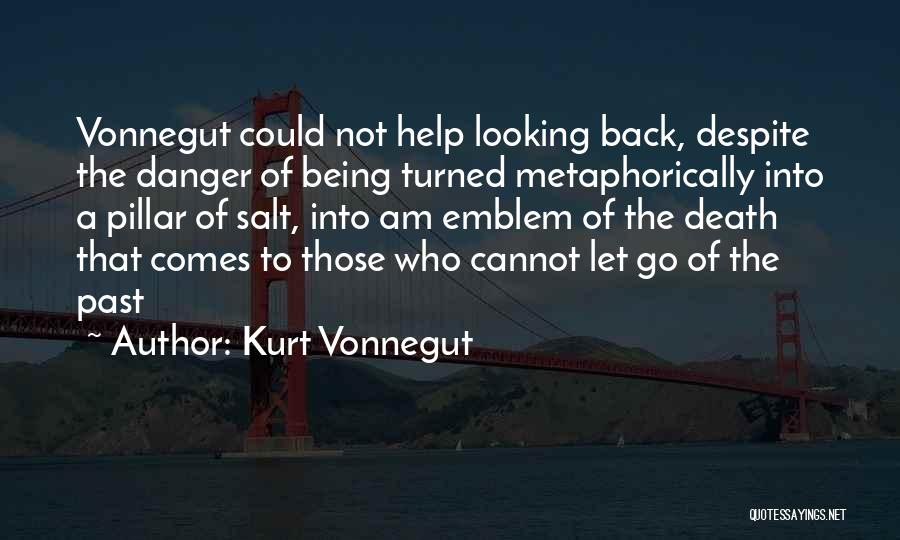 Kurt Vonnegut Quotes: Vonnegut Could Not Help Looking Back, Despite The Danger Of Being Turned Metaphorically Into A Pillar Of Salt, Into Am