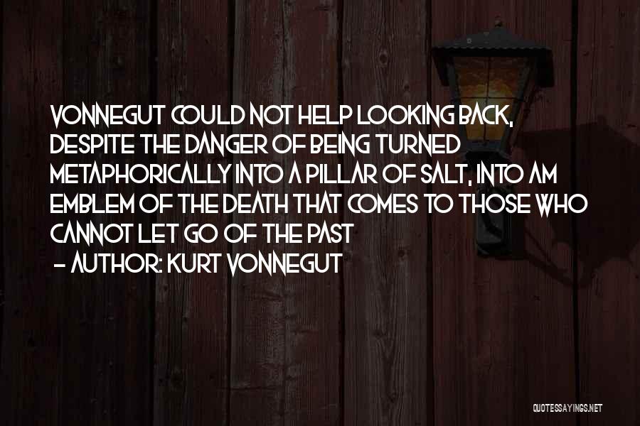 Kurt Vonnegut Quotes: Vonnegut Could Not Help Looking Back, Despite The Danger Of Being Turned Metaphorically Into A Pillar Of Salt, Into Am