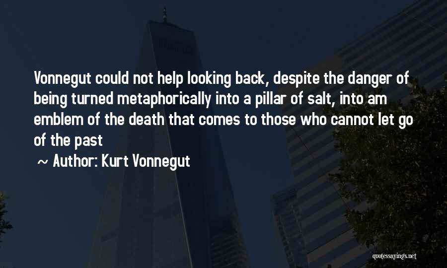 Kurt Vonnegut Quotes: Vonnegut Could Not Help Looking Back, Despite The Danger Of Being Turned Metaphorically Into A Pillar Of Salt, Into Am