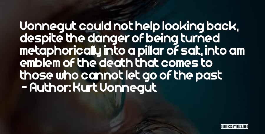 Kurt Vonnegut Quotes: Vonnegut Could Not Help Looking Back, Despite The Danger Of Being Turned Metaphorically Into A Pillar Of Salt, Into Am