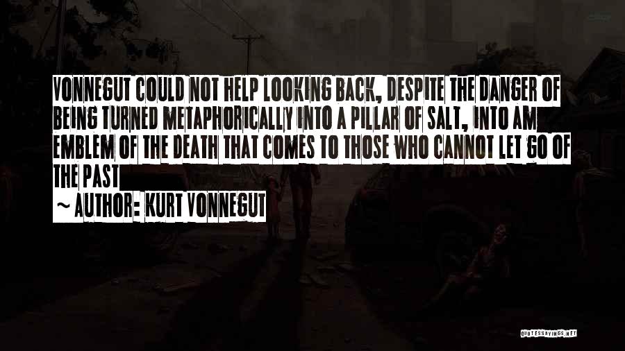 Kurt Vonnegut Quotes: Vonnegut Could Not Help Looking Back, Despite The Danger Of Being Turned Metaphorically Into A Pillar Of Salt, Into Am