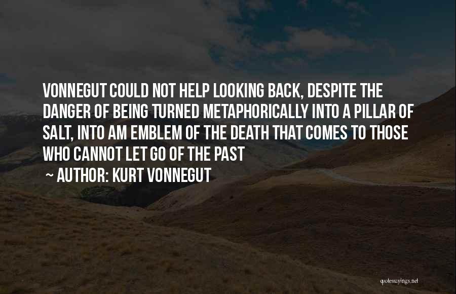 Kurt Vonnegut Quotes: Vonnegut Could Not Help Looking Back, Despite The Danger Of Being Turned Metaphorically Into A Pillar Of Salt, Into Am