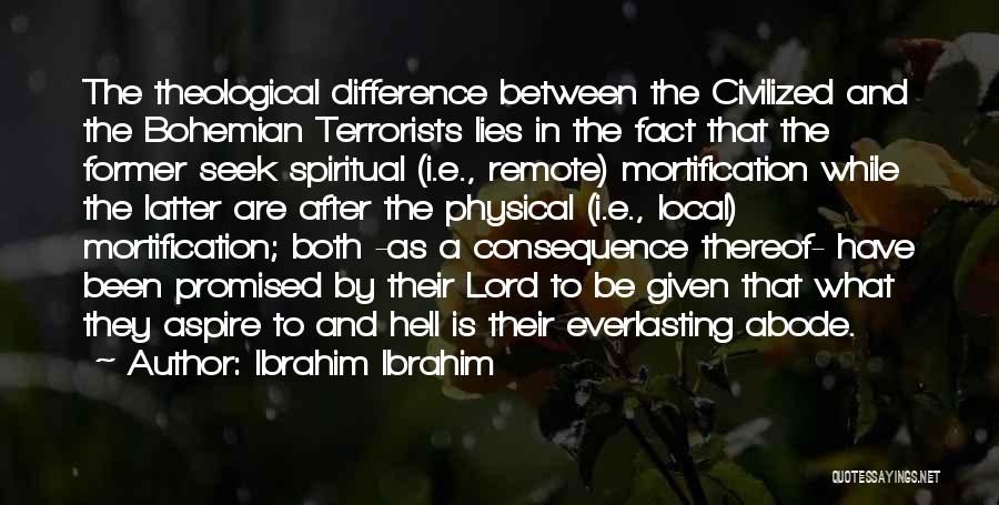 Ibrahim Ibrahim Quotes: The Theological Difference Between The Civilized And The Bohemian Terrorists Lies In The Fact That The Former Seek Spiritual (i.e.,
