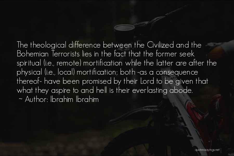 Ibrahim Ibrahim Quotes: The Theological Difference Between The Civilized And The Bohemian Terrorists Lies In The Fact That The Former Seek Spiritual (i.e.,