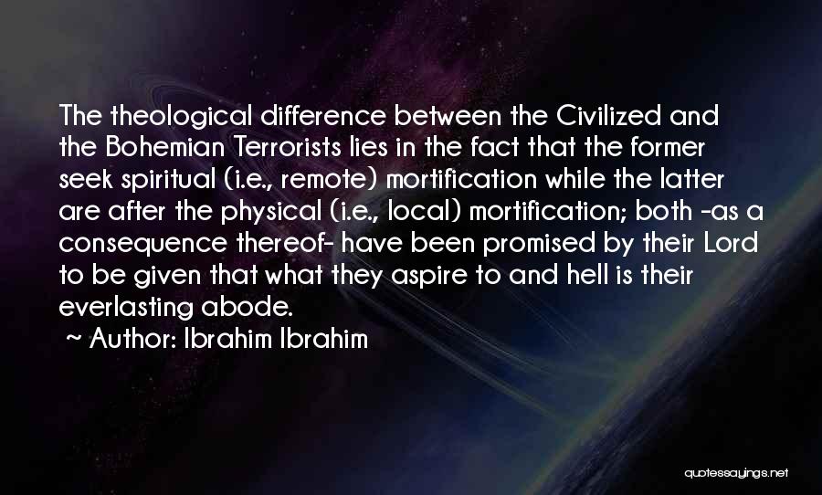 Ibrahim Ibrahim Quotes: The Theological Difference Between The Civilized And The Bohemian Terrorists Lies In The Fact That The Former Seek Spiritual (i.e.,