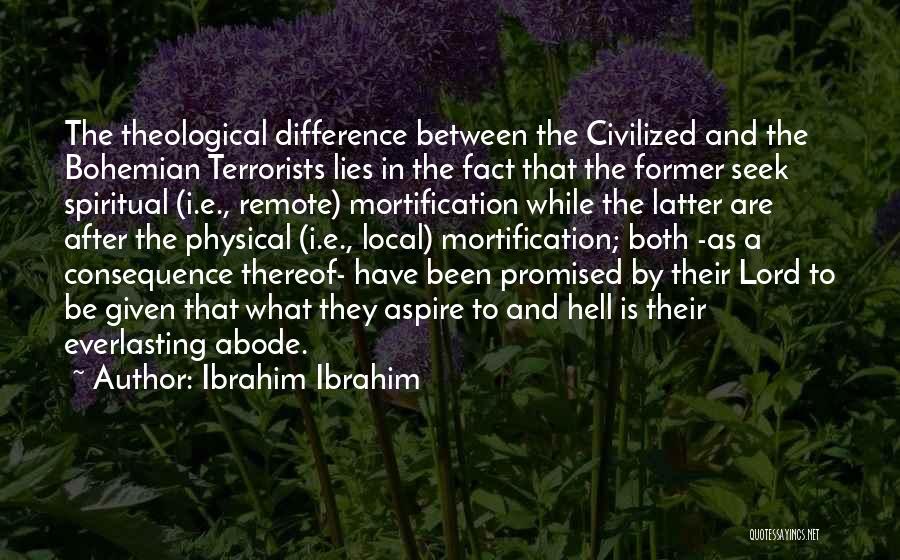 Ibrahim Ibrahim Quotes: The Theological Difference Between The Civilized And The Bohemian Terrorists Lies In The Fact That The Former Seek Spiritual (i.e.,