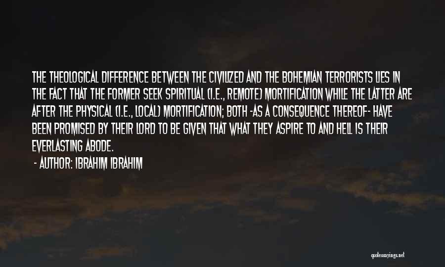 Ibrahim Ibrahim Quotes: The Theological Difference Between The Civilized And The Bohemian Terrorists Lies In The Fact That The Former Seek Spiritual (i.e.,
