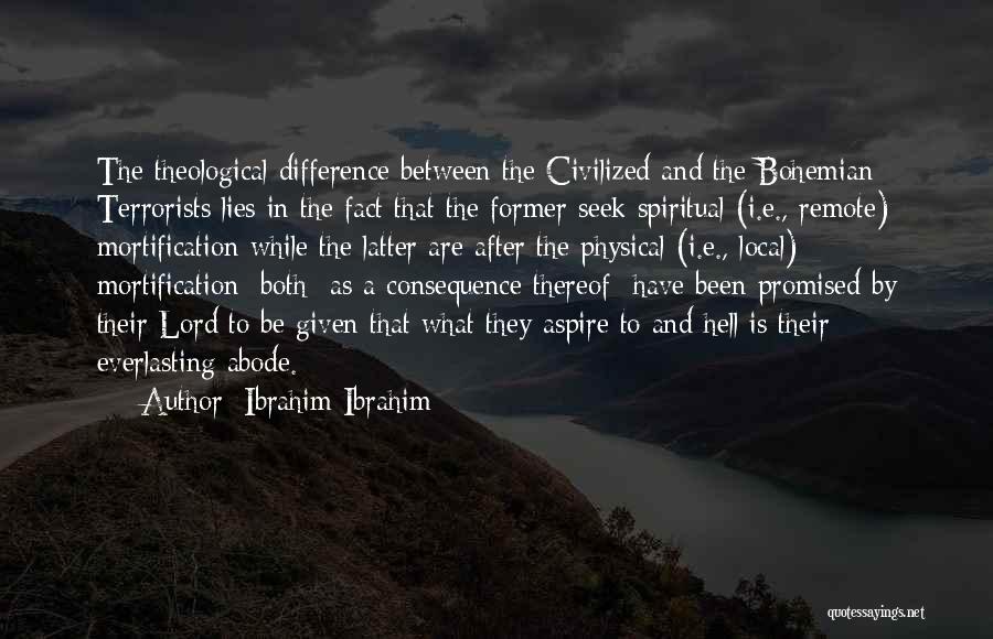 Ibrahim Ibrahim Quotes: The Theological Difference Between The Civilized And The Bohemian Terrorists Lies In The Fact That The Former Seek Spiritual (i.e.,