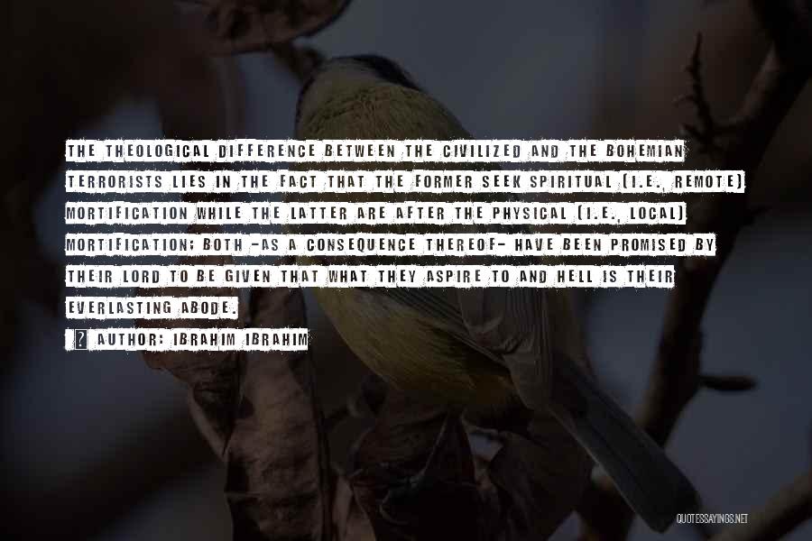 Ibrahim Ibrahim Quotes: The Theological Difference Between The Civilized And The Bohemian Terrorists Lies In The Fact That The Former Seek Spiritual (i.e.,