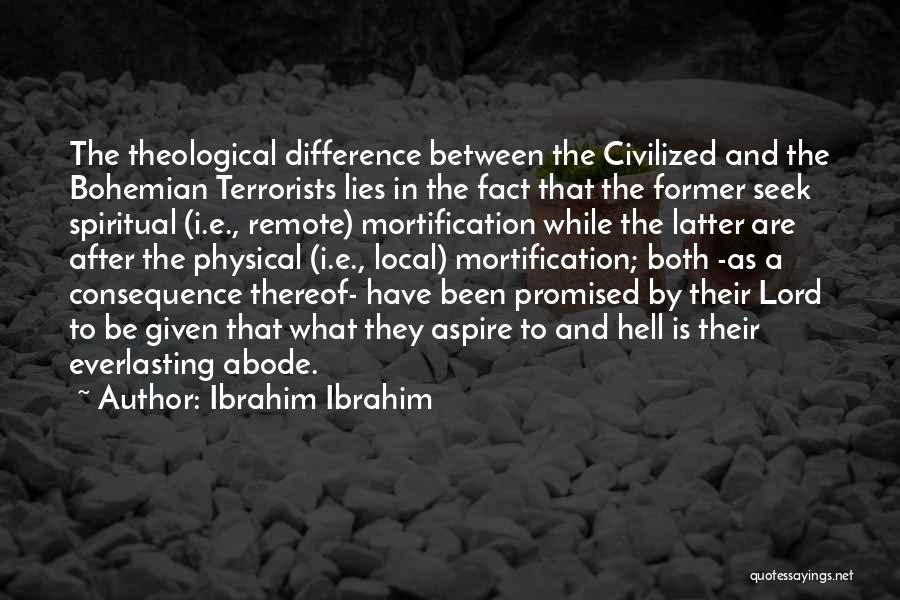 Ibrahim Ibrahim Quotes: The Theological Difference Between The Civilized And The Bohemian Terrorists Lies In The Fact That The Former Seek Spiritual (i.e.,