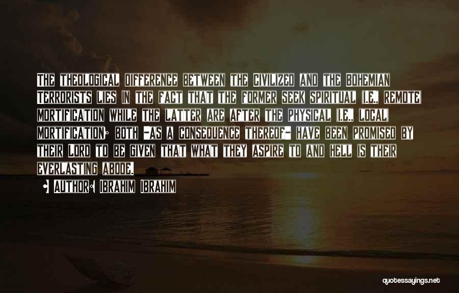 Ibrahim Ibrahim Quotes: The Theological Difference Between The Civilized And The Bohemian Terrorists Lies In The Fact That The Former Seek Spiritual (i.e.,