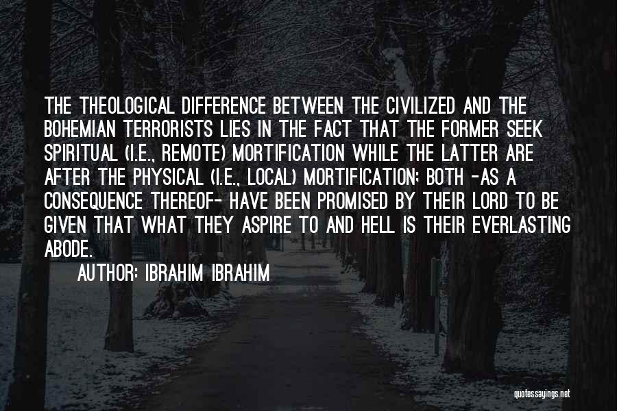 Ibrahim Ibrahim Quotes: The Theological Difference Between The Civilized And The Bohemian Terrorists Lies In The Fact That The Former Seek Spiritual (i.e.,