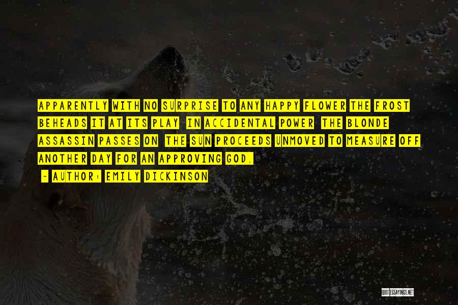 Emily Dickinson Quotes: Apparently With No Surprise To Any Happy Flower The Frost Beheads It At Its Play In Accidental Power The Blonde